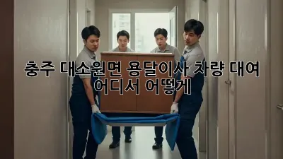 충주 대소원면 용달이사 차량 대여, 어디서 어떻게?